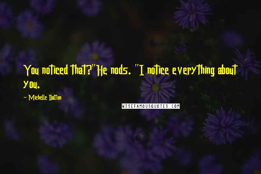 Michelle Dalton Quotes: You noticed that?"He nods. "I notice everything about you.