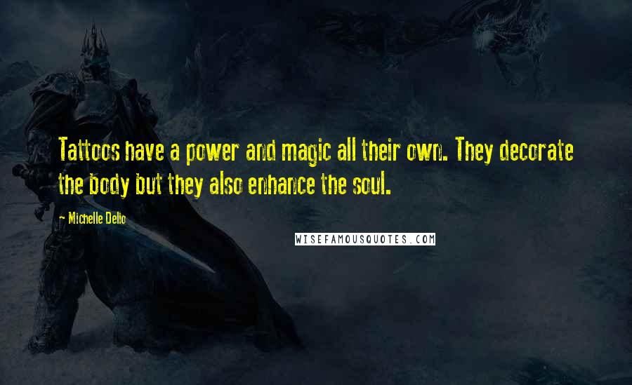 Michelle Delio Quotes: Tattoos have a power and magic all their own. They decorate the body but they also enhance the soul.