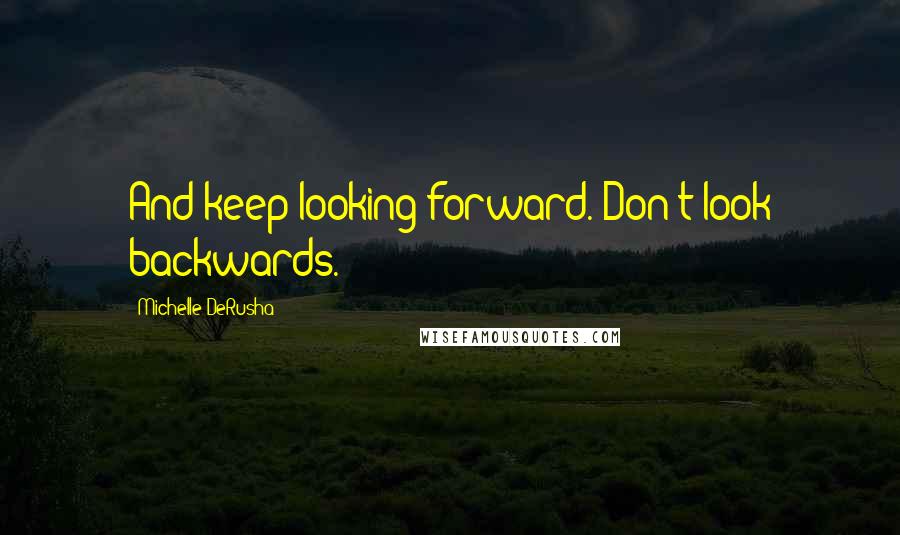 Michelle DeRusha Quotes: And keep looking forward. Don't look backwards.