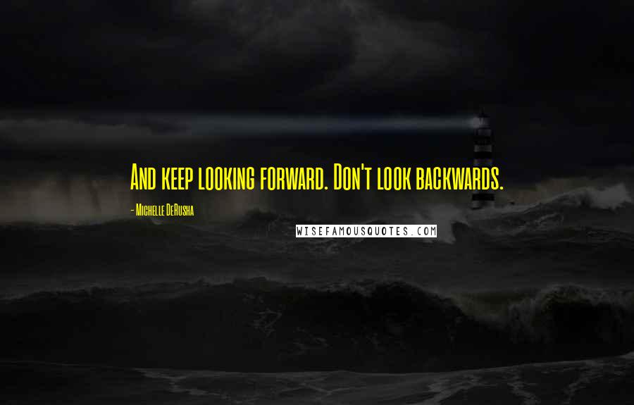 Michelle DeRusha Quotes: And keep looking forward. Don't look backwards.