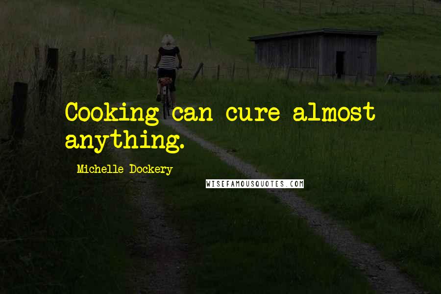 Michelle Dockery Quotes: Cooking can cure almost anything.