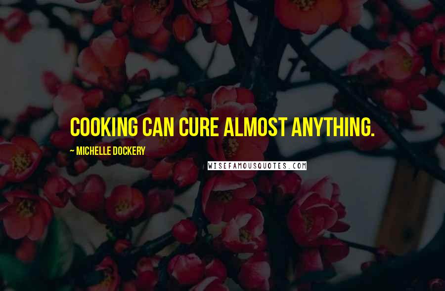 Michelle Dockery Quotes: Cooking can cure almost anything.