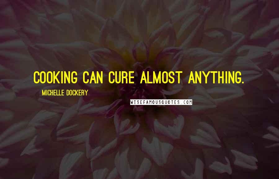 Michelle Dockery Quotes: Cooking can cure almost anything.