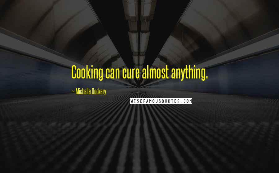 Michelle Dockery Quotes: Cooking can cure almost anything.