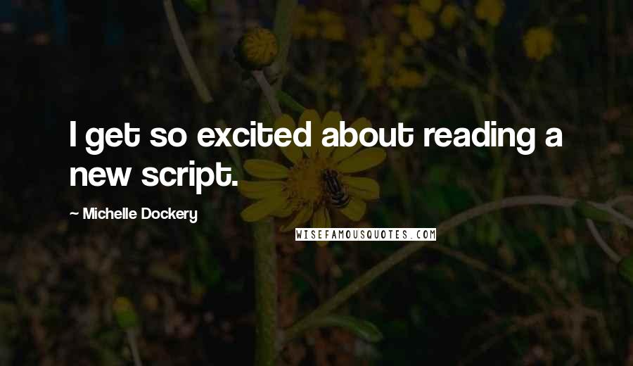 Michelle Dockery Quotes: I get so excited about reading a new script.