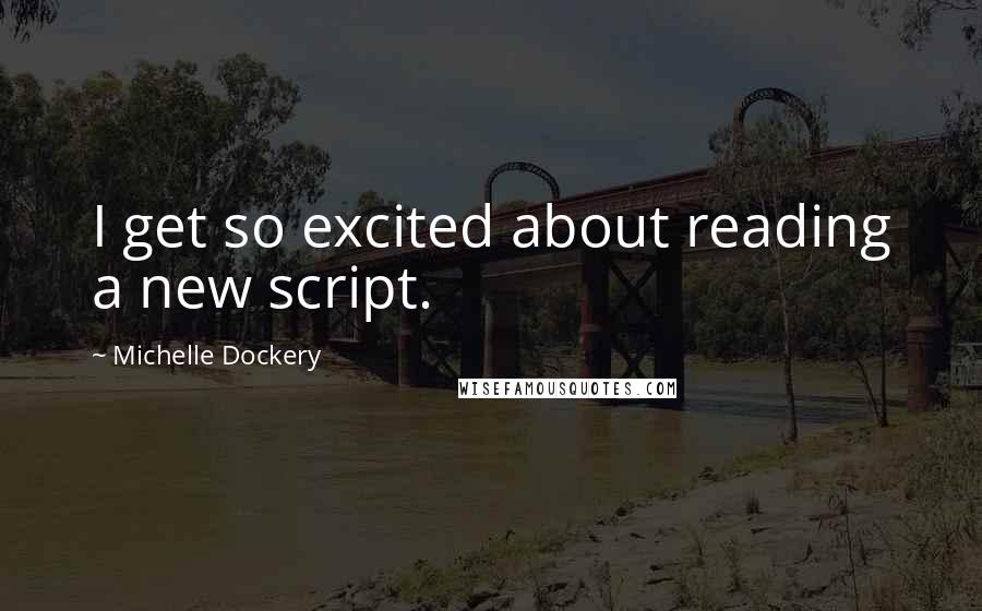 Michelle Dockery Quotes: I get so excited about reading a new script.