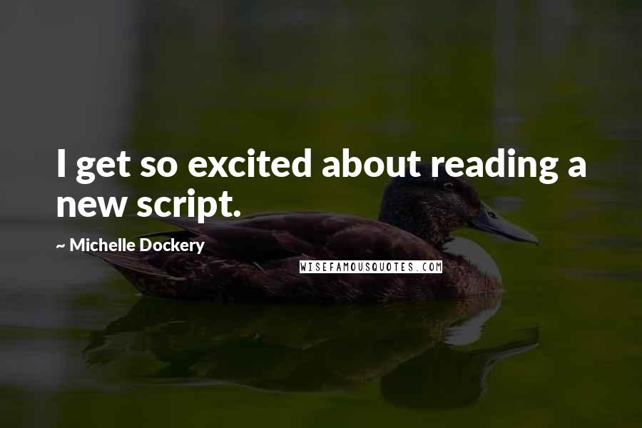 Michelle Dockery Quotes: I get so excited about reading a new script.