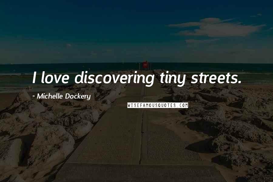 Michelle Dockery Quotes: I love discovering tiny streets.