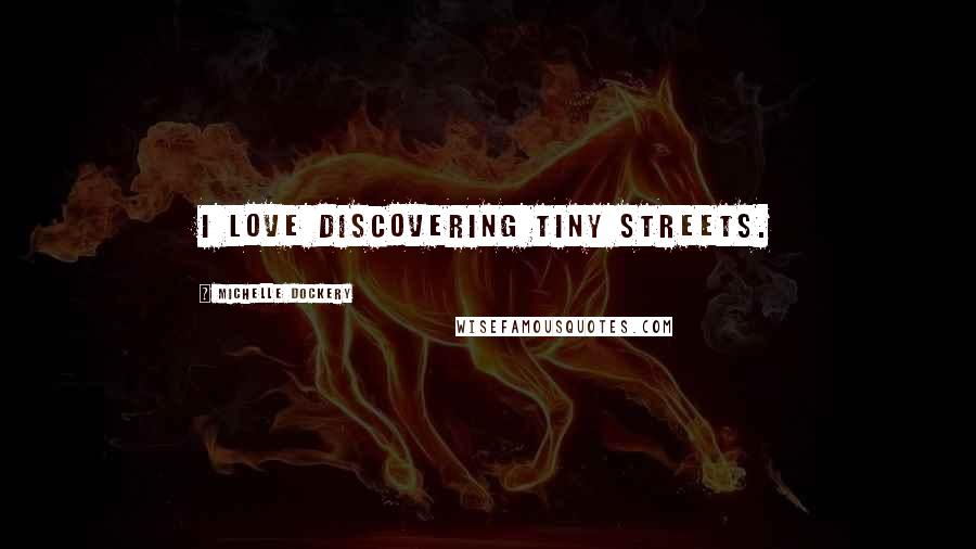 Michelle Dockery Quotes: I love discovering tiny streets.