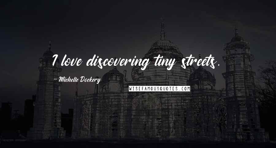 Michelle Dockery Quotes: I love discovering tiny streets.