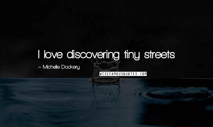 Michelle Dockery Quotes: I love discovering tiny streets.