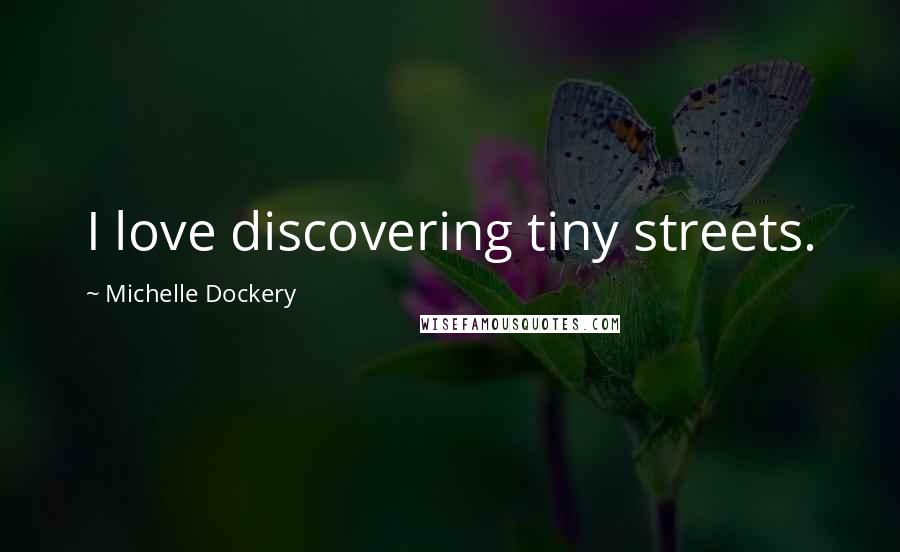 Michelle Dockery Quotes: I love discovering tiny streets.