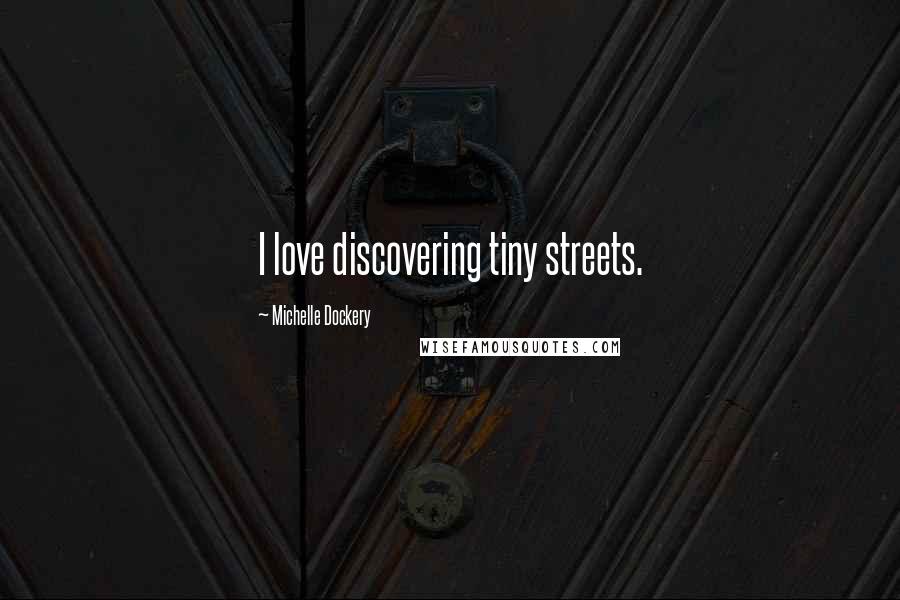 Michelle Dockery Quotes: I love discovering tiny streets.