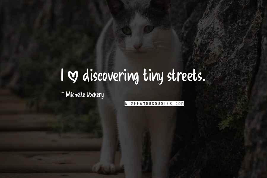 Michelle Dockery Quotes: I love discovering tiny streets.