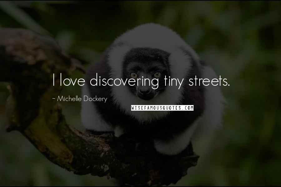 Michelle Dockery Quotes: I love discovering tiny streets.