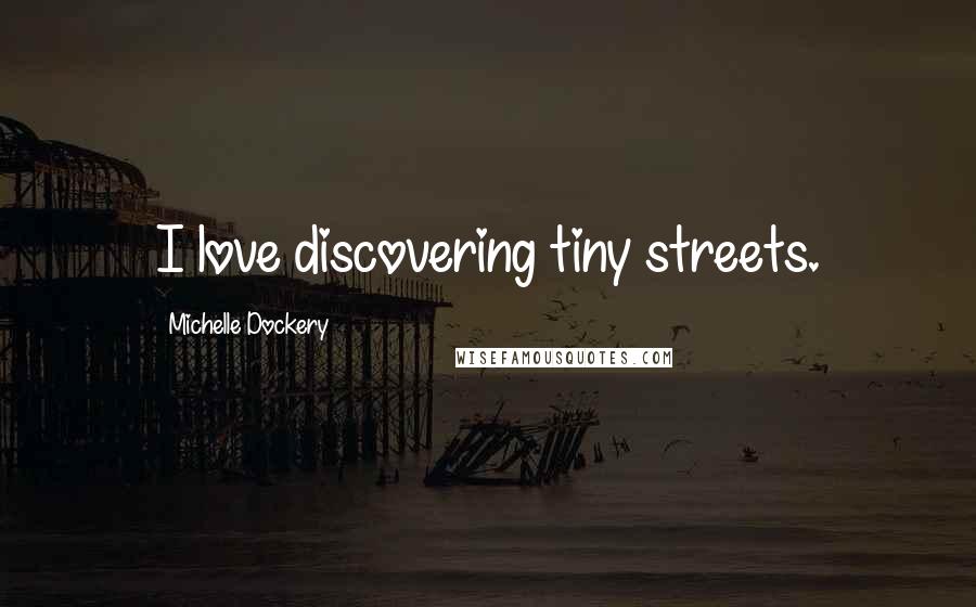 Michelle Dockery Quotes: I love discovering tiny streets.