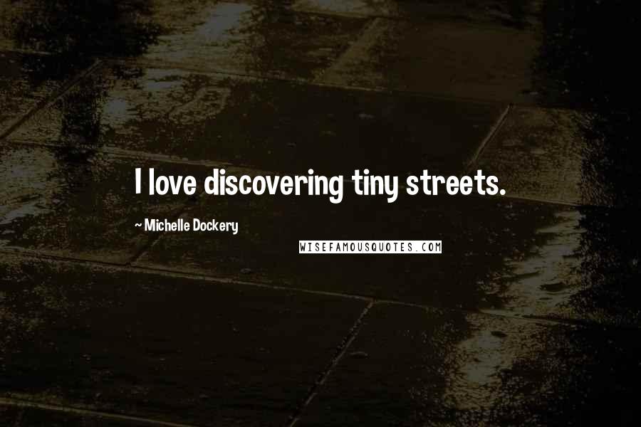 Michelle Dockery Quotes: I love discovering tiny streets.