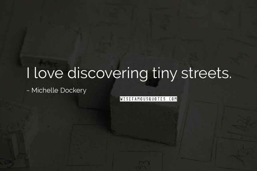 Michelle Dockery Quotes: I love discovering tiny streets.