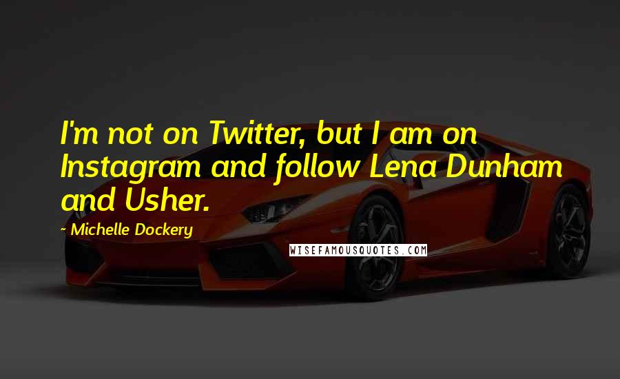 Michelle Dockery Quotes: I'm not on Twitter, but I am on Instagram and follow Lena Dunham and Usher.