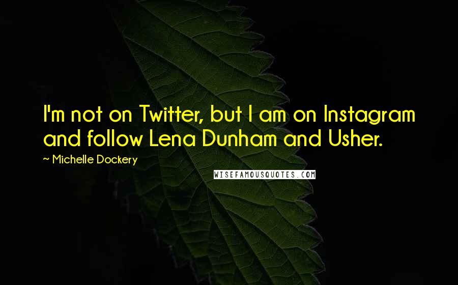 Michelle Dockery Quotes: I'm not on Twitter, but I am on Instagram and follow Lena Dunham and Usher.