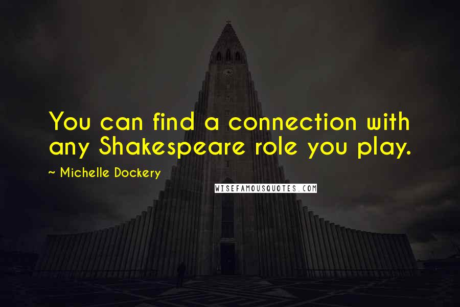 Michelle Dockery Quotes: You can find a connection with any Shakespeare role you play.