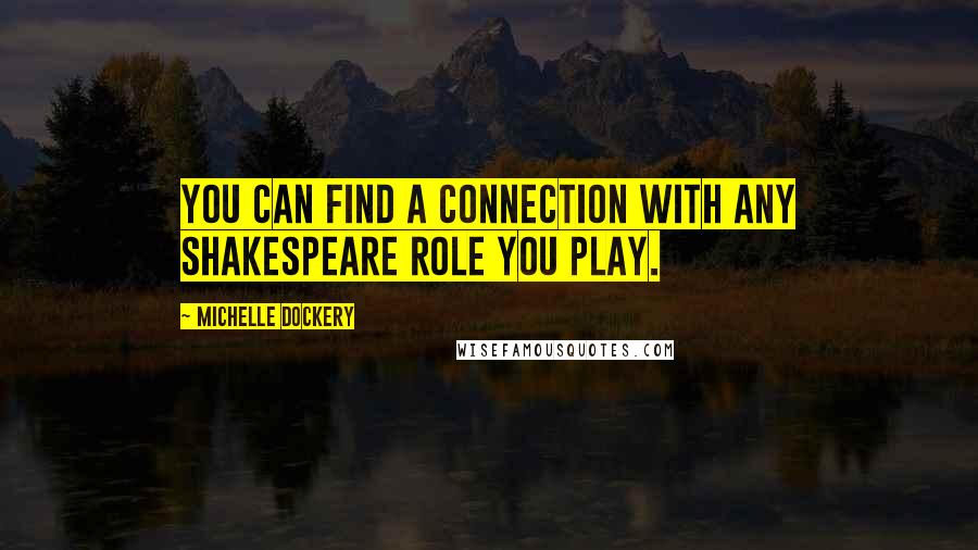 Michelle Dockery Quotes: You can find a connection with any Shakespeare role you play.