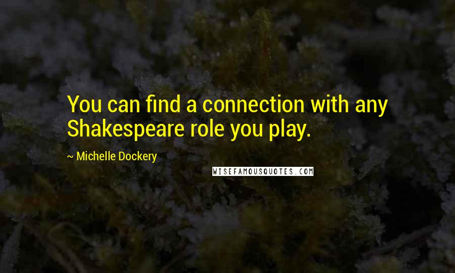 Michelle Dockery Quotes: You can find a connection with any Shakespeare role you play.