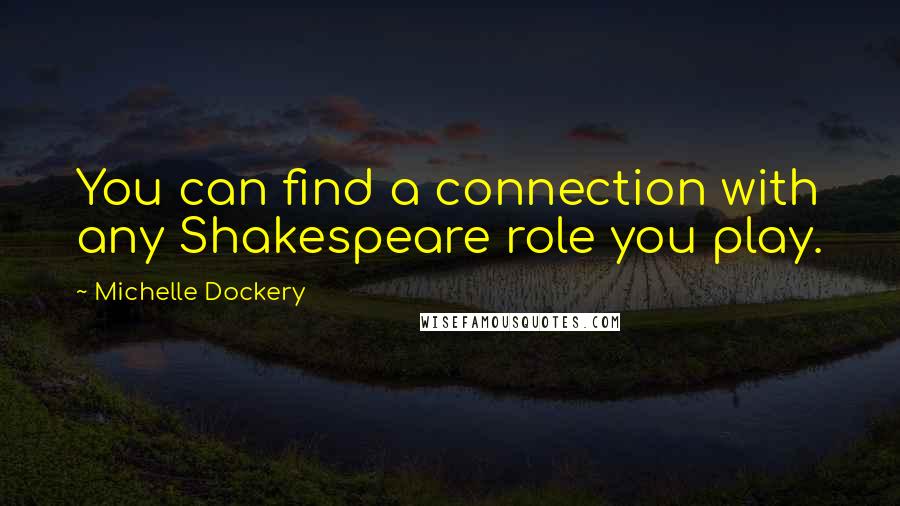 Michelle Dockery Quotes: You can find a connection with any Shakespeare role you play.