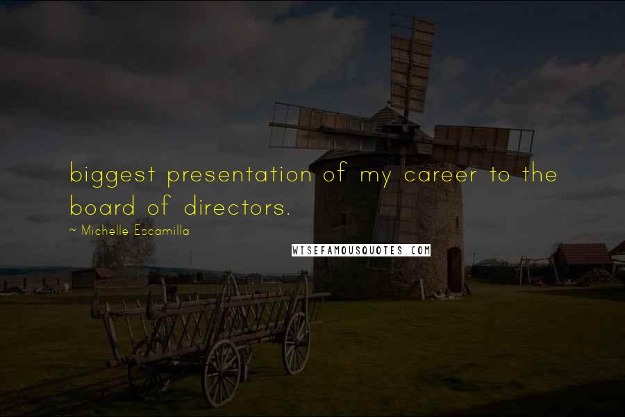Michelle Escamilla Quotes: biggest presentation of my career to the board of directors.