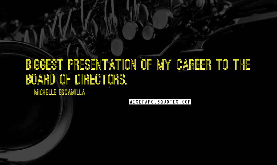 Michelle Escamilla Quotes: biggest presentation of my career to the board of directors.