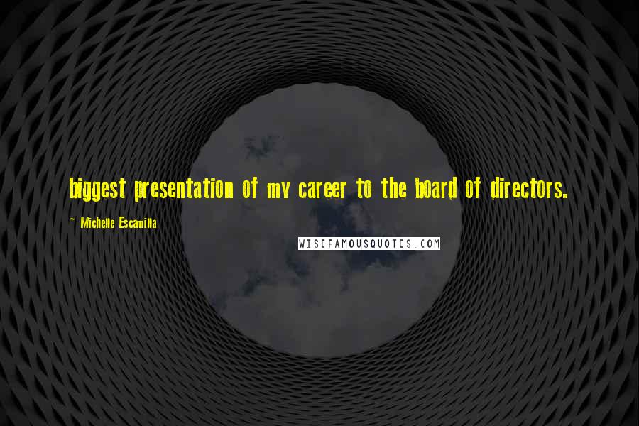 Michelle Escamilla Quotes: biggest presentation of my career to the board of directors.