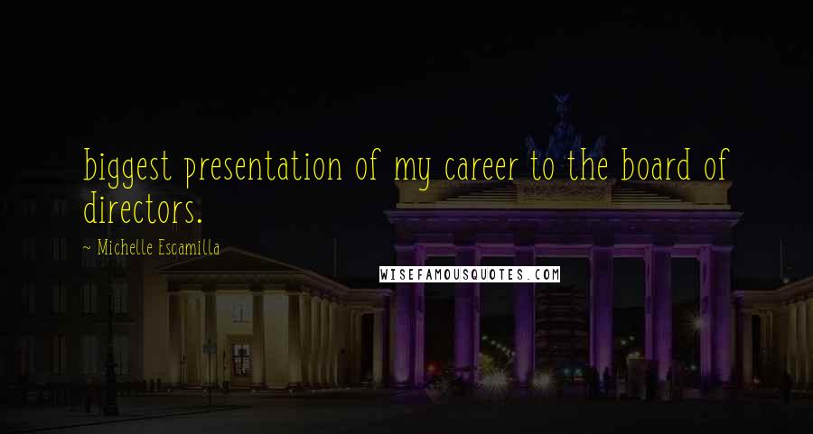 Michelle Escamilla Quotes: biggest presentation of my career to the board of directors.