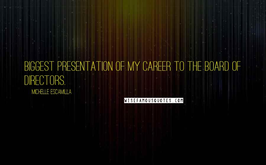 Michelle Escamilla Quotes: biggest presentation of my career to the board of directors.