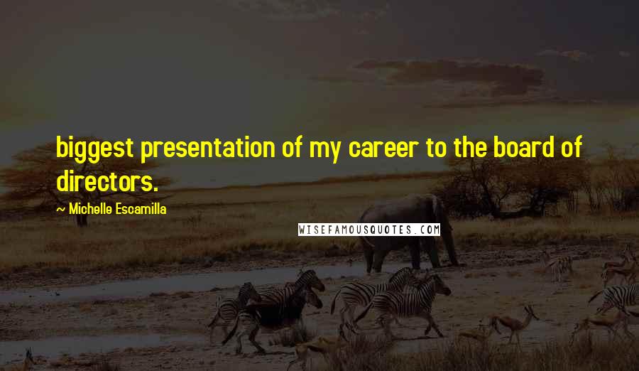 Michelle Escamilla Quotes: biggest presentation of my career to the board of directors.