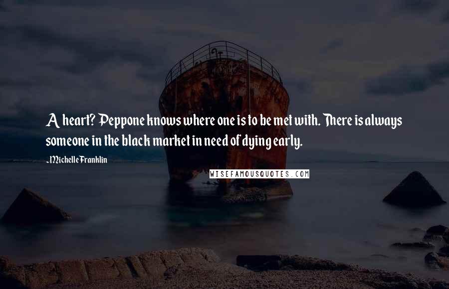 Michelle Franklin Quotes: A heart? Peppone knows where one is to be met with. There is always someone in the black market in need of dying early.