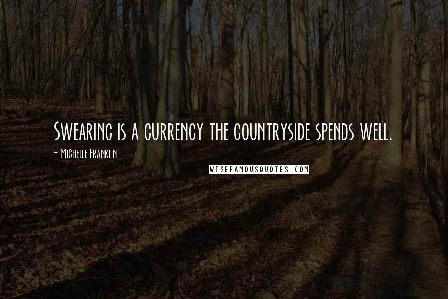 Michelle Franklin Quotes: Swearing is a currency the countryside spends well.