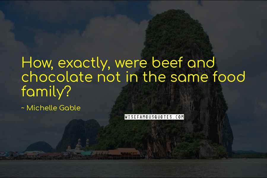 Michelle Gable Quotes: How, exactly, were beef and chocolate not in the same food family?