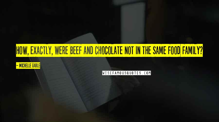 Michelle Gable Quotes: How, exactly, were beef and chocolate not in the same food family?