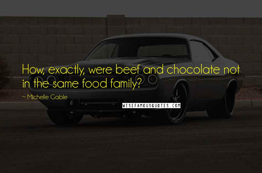 Michelle Gable Quotes: How, exactly, were beef and chocolate not in the same food family?
