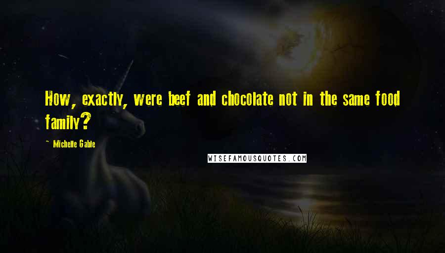 Michelle Gable Quotes: How, exactly, were beef and chocolate not in the same food family?