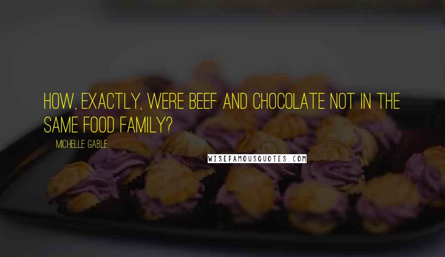 Michelle Gable Quotes: How, exactly, were beef and chocolate not in the same food family?