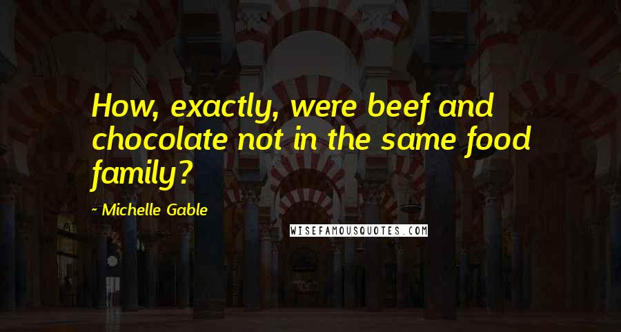 Michelle Gable Quotes: How, exactly, were beef and chocolate not in the same food family?