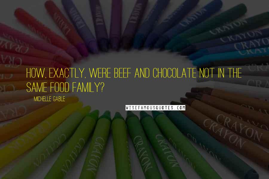 Michelle Gable Quotes: How, exactly, were beef and chocolate not in the same food family?