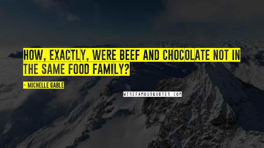 Michelle Gable Quotes: How, exactly, were beef and chocolate not in the same food family?