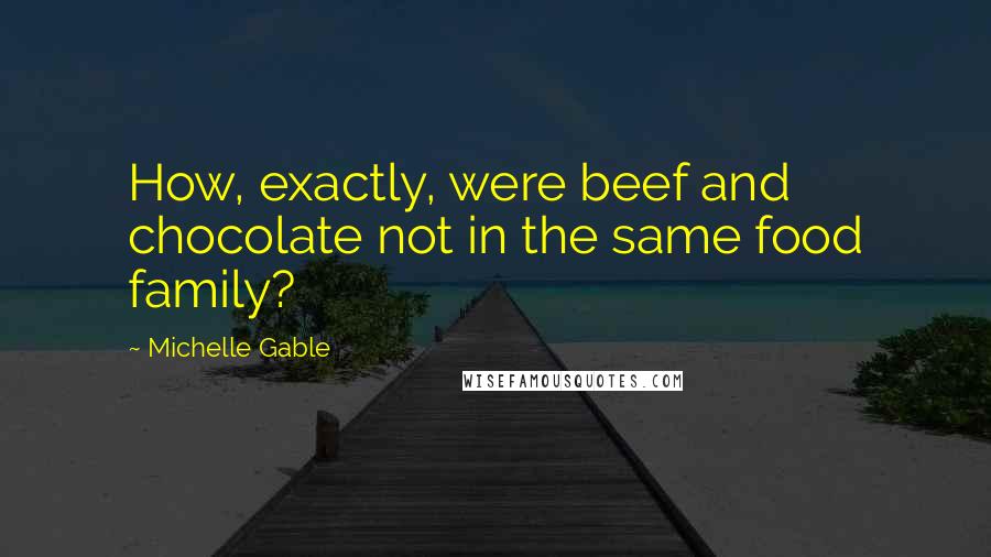 Michelle Gable Quotes: How, exactly, were beef and chocolate not in the same food family?