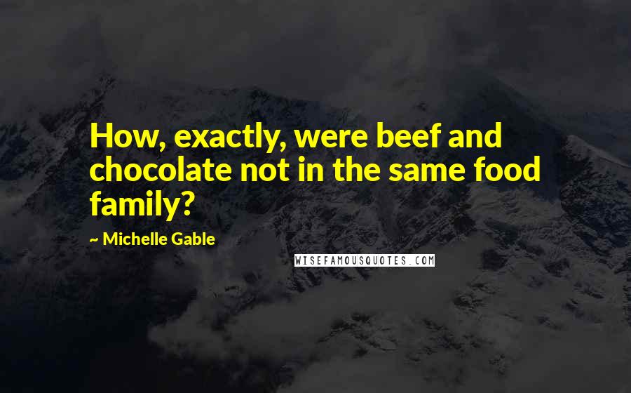 Michelle Gable Quotes: How, exactly, were beef and chocolate not in the same food family?
