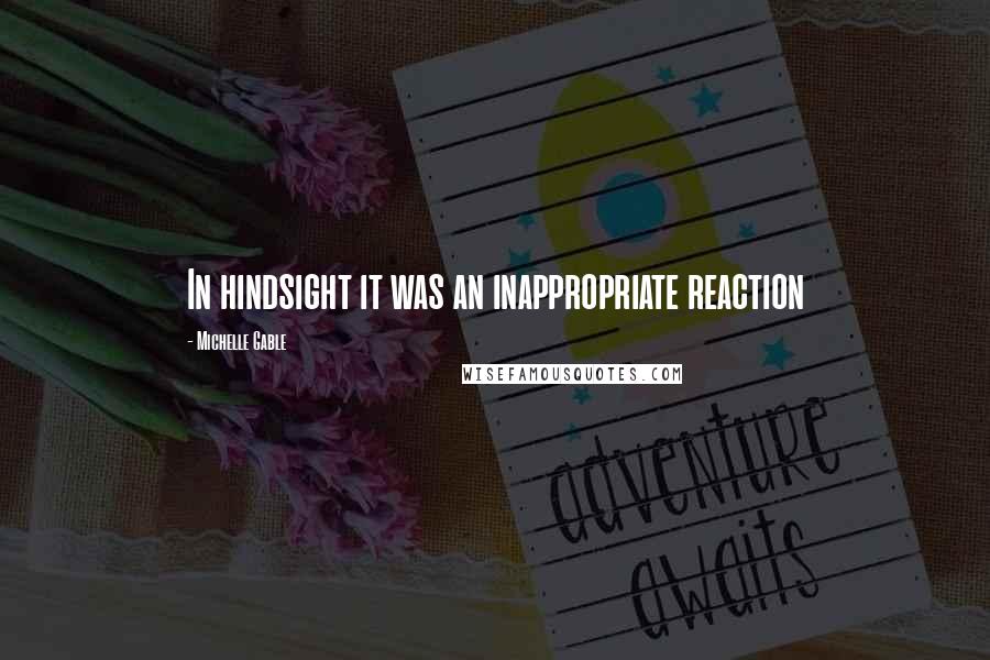 Michelle Gable Quotes: In hindsight it was an inappropriate reaction