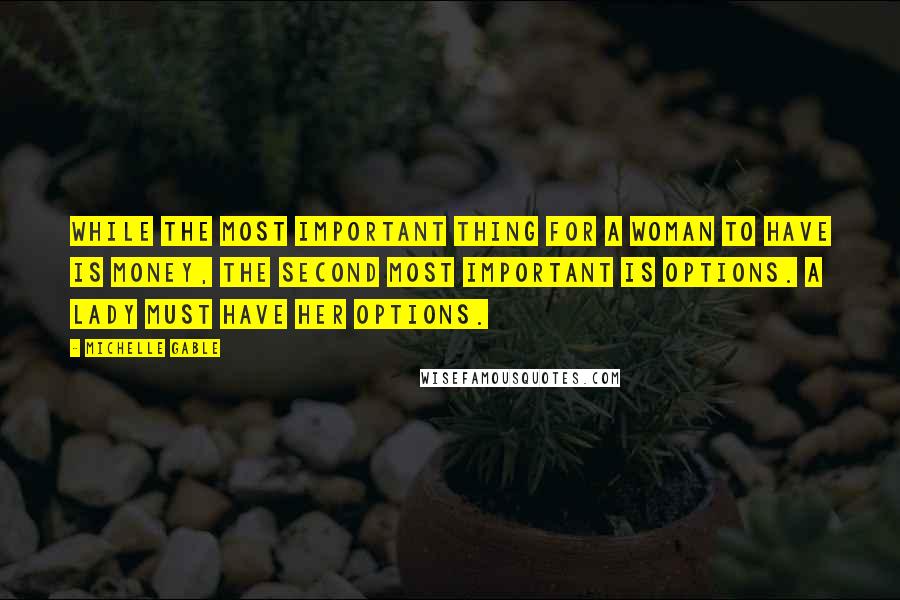 Michelle Gable Quotes: While the most important thing for a woman to have is money, the second most important is options. A lady must have her options.