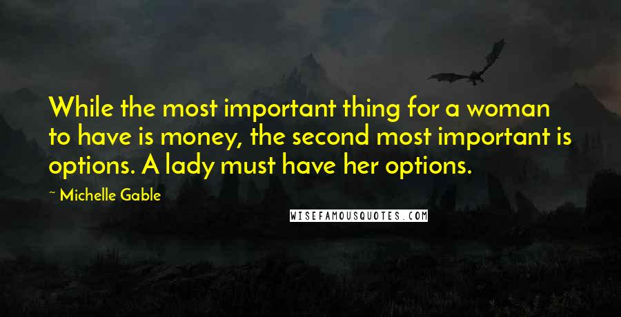 Michelle Gable Quotes: While the most important thing for a woman to have is money, the second most important is options. A lady must have her options.