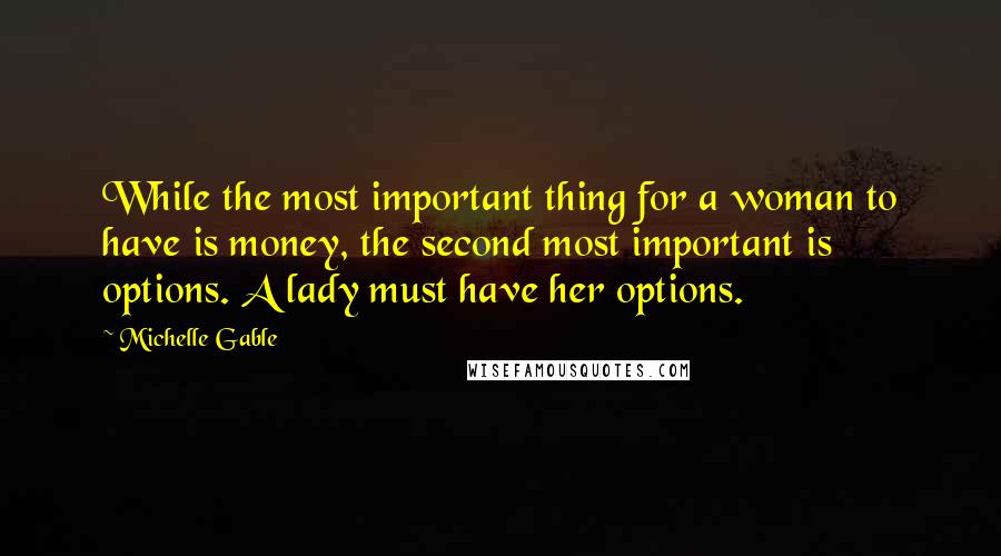 Michelle Gable Quotes: While the most important thing for a woman to have is money, the second most important is options. A lady must have her options.